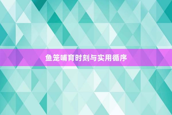 鱼笼哺育时刻与实用循序
